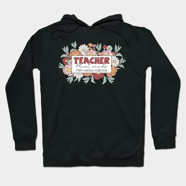 Teacher Plant Seeds That Grow Forever Inspirational Quote Hoodie by ThatVibe